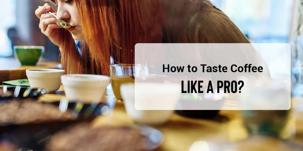 How to taste coffee like a pro